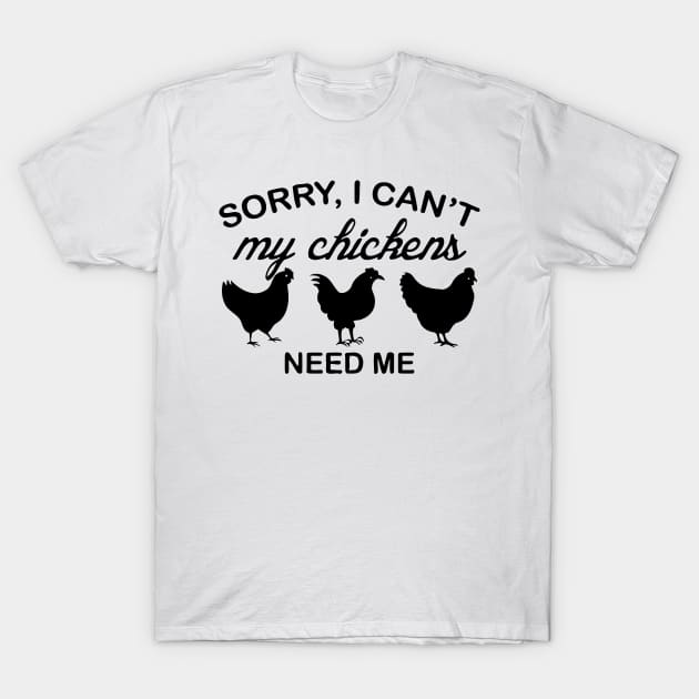 Sorry I Can't My Chickens Need Me T-Shirt by Jhonson30